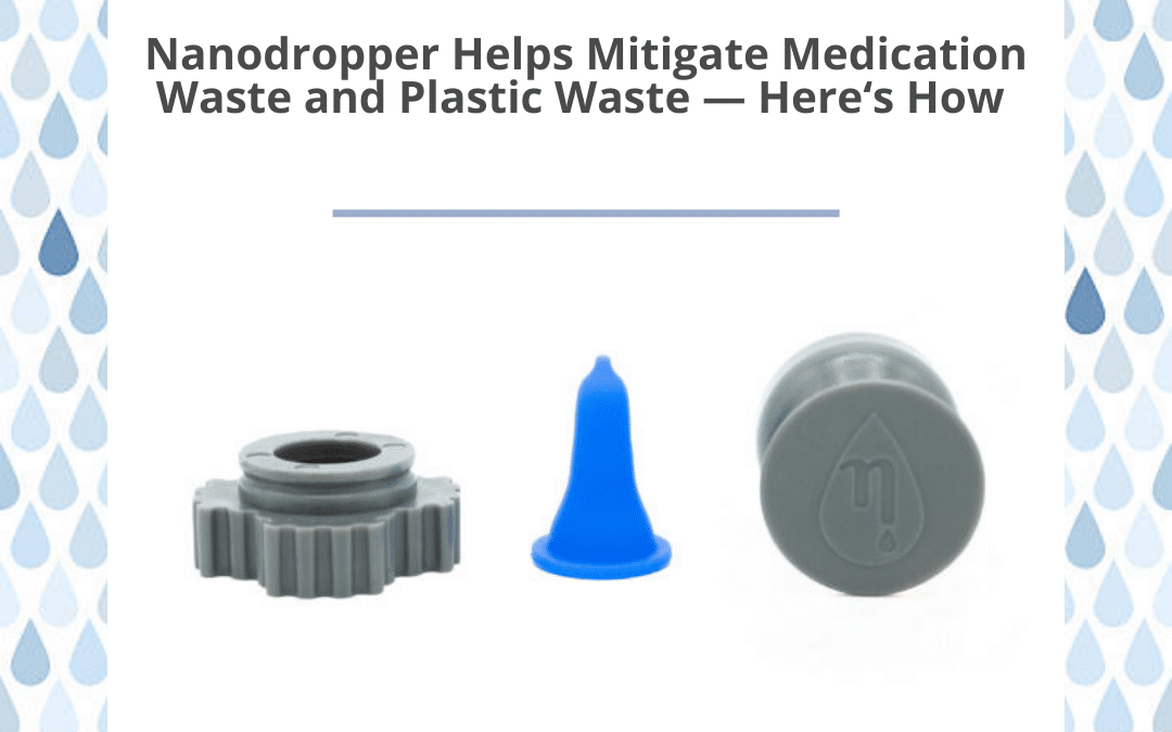 Nanodropper Helps Mitigate Medication Waste and Plastic Waste — Here’s How